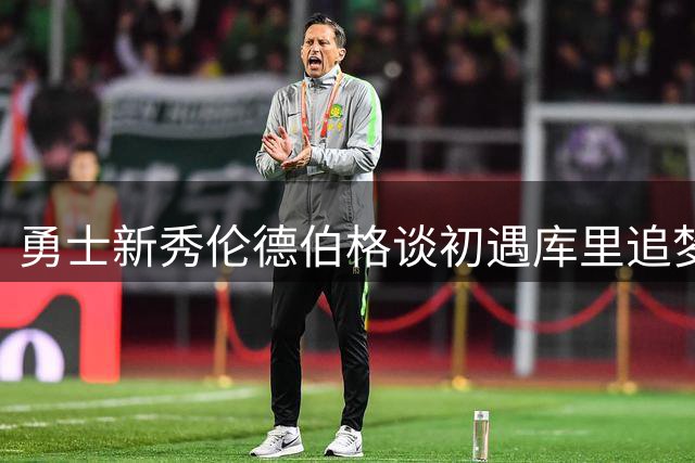 勇士新秀伦德伯格谈初遇库里追梦：与传奇并肩如梦似幻