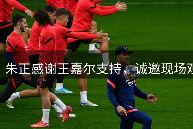 朱正感谢王嘉尔支持，诚邀现场观战NCAA赛事