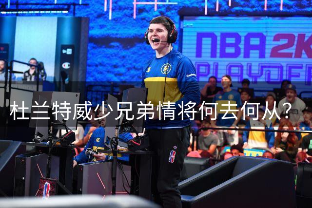 杜兰特威少兄弟情将何去何从？