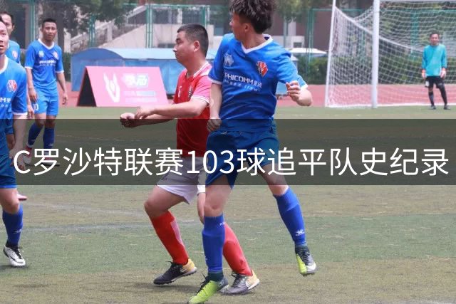 C罗沙特联赛103球追平队史纪录